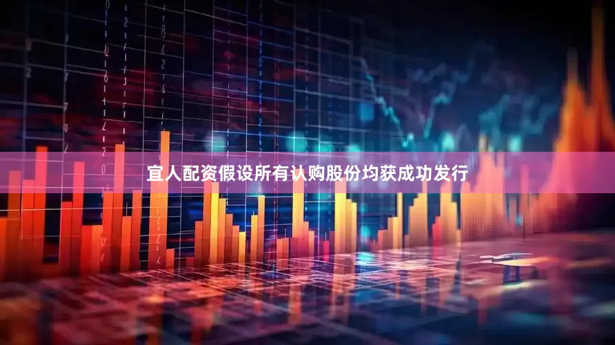 宜人配资　　假设所有认购股份均获成功发行