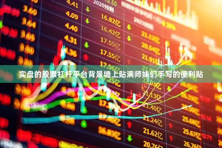 实盘的股票杠杆平台背景墙上贴满师妹们手写的便利贴