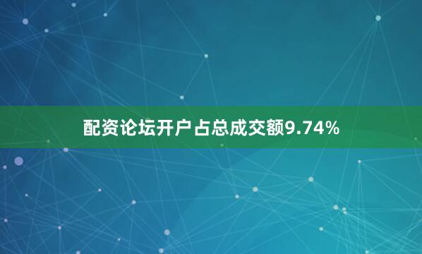 配资论坛开户占总成交额9.74%