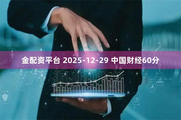 金配资平台 2025-12-29 中国财经60分